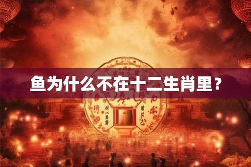 鱼为什么不在十二生肖里？