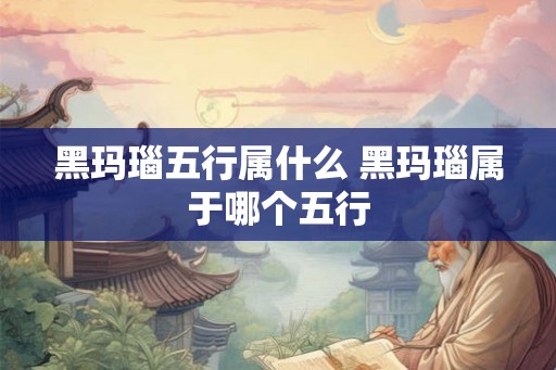 黑玛瑙五行属什么 黑玛瑙属于哪个五行