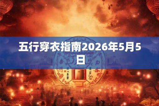 五行穿衣指南2026年5月5日