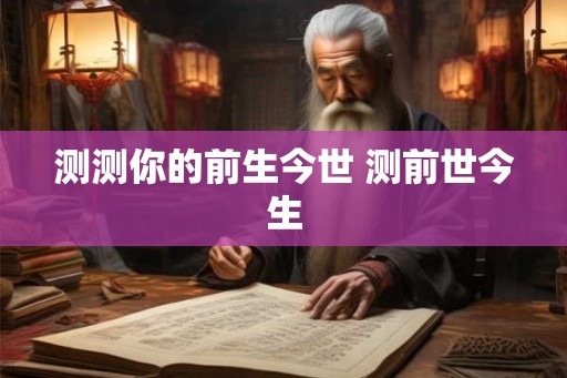 测测你的前生今世 测前世今生