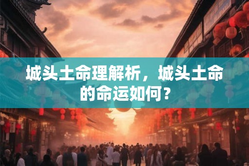 城头土命理解析，城头土命的命运如何？