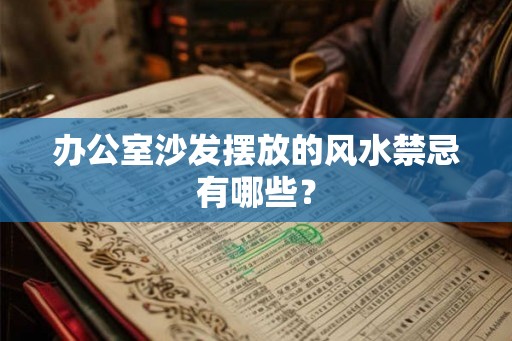 办公室沙发摆放的风水禁忌有哪些? 办公室沙发摆放的风水禁忌有哪些?