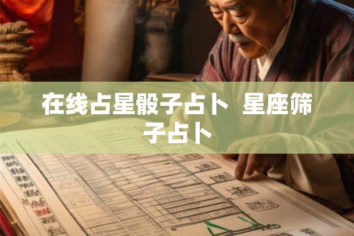 在线占星骰子占卜 星座筛子占卜 在线占星骰子占卜 星座筛子占卜