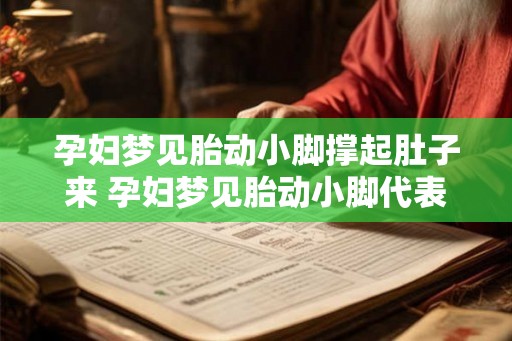 孕妇梦见胎动小脚撑起肚子来 孕妇梦见胎动小脚代表什么