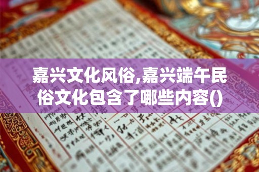 嘉兴文化风俗,嘉兴端午民俗文化包含了哪些内容()