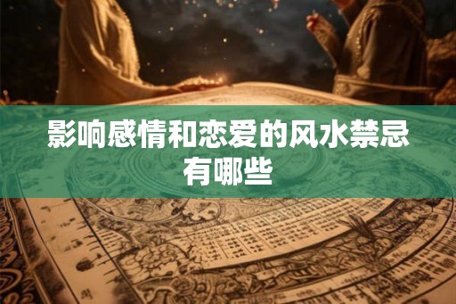 影响感情和恋爱的风水禁忌有哪些