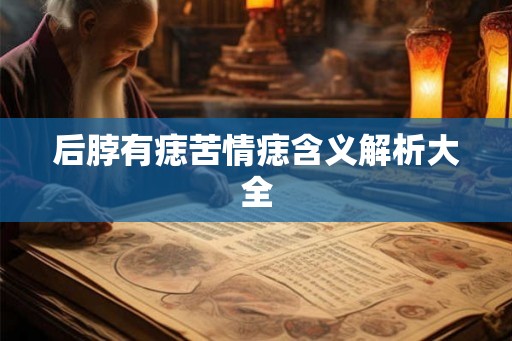 后脖有痣苦情痣含义解析大全