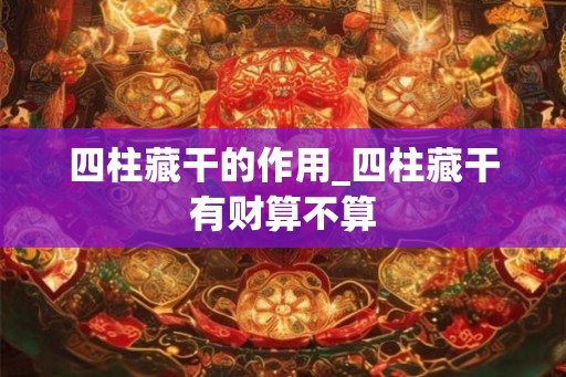 四柱藏干的作用_四柱藏干有财算不算