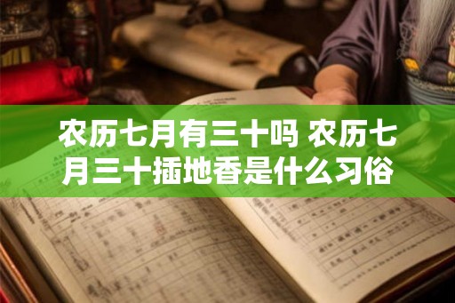 农历七月有三十吗 农历七月三十插地香是什么习俗