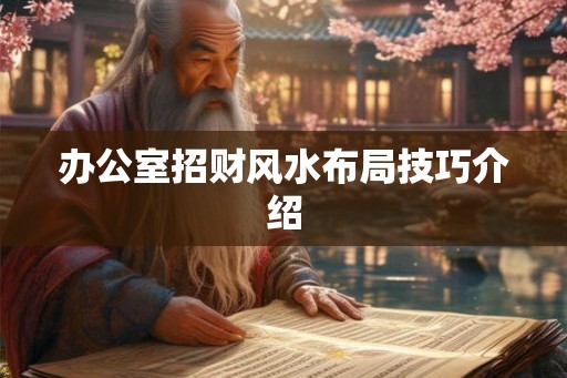 办公室招财风水布局技巧介绍