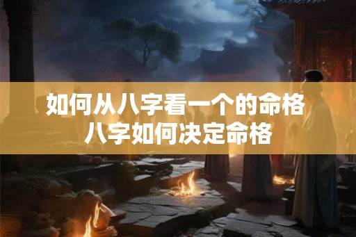 如何从八字看一个的命格 八字如何决定命格