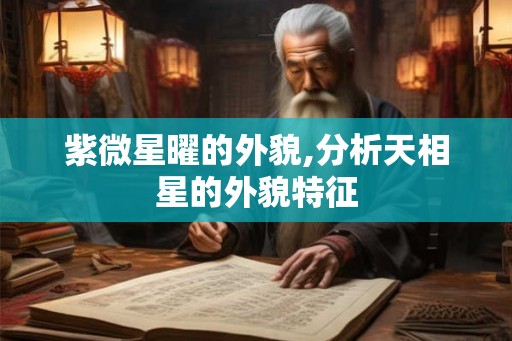 紫微星曜的外貌,分析天相星的外貌特征