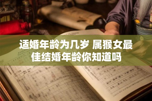 适婚年龄为几岁 属猴女最佳结婚年龄你知道吗