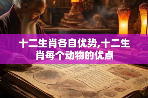 十二生肖各自优势,十二生肖每个动物的优点