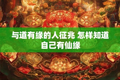 与道有缘的人征兆 怎样知道自己有仙缘