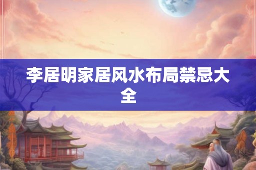 李居明家居风水布局禁忌大全