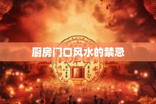 厨房门口风水的禁忌