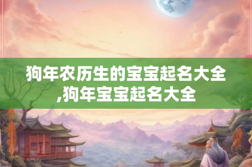 狗年农历生的宝宝起名大全,狗年宝宝起名大全