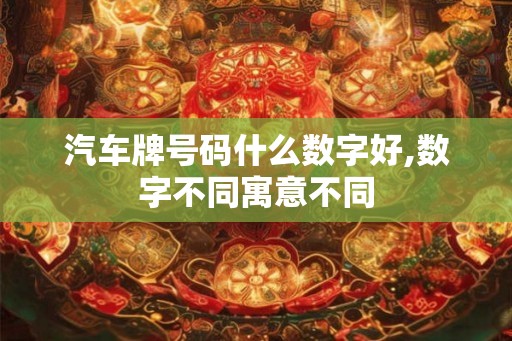 汽车牌号码什么数字好,数字不同寓意不同