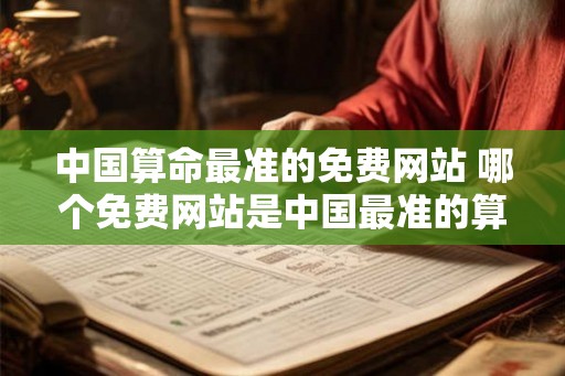 中国算命最准的免费网站 哪个免费网站是中国最准的算命网站