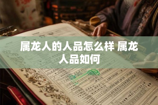 属龙人的人品怎么样 属龙人品如何