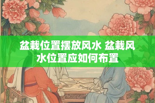盆栽位置摆放风水 盆栽风水位置应如何布置