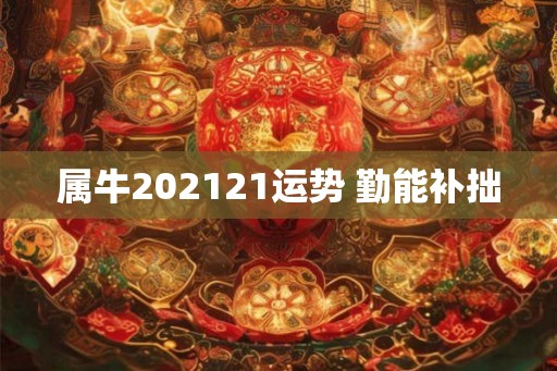 属牛202121运势 勤能补拙