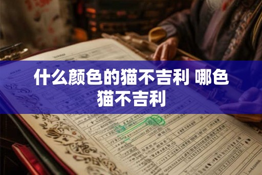 什么颜色的猫不吉利 哪色猫不吉利