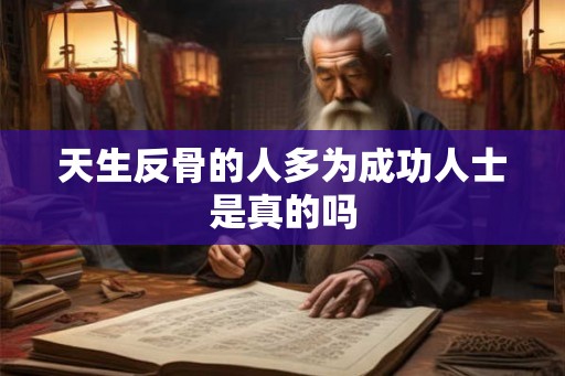 天生反骨的人多为成功人士是真的吗