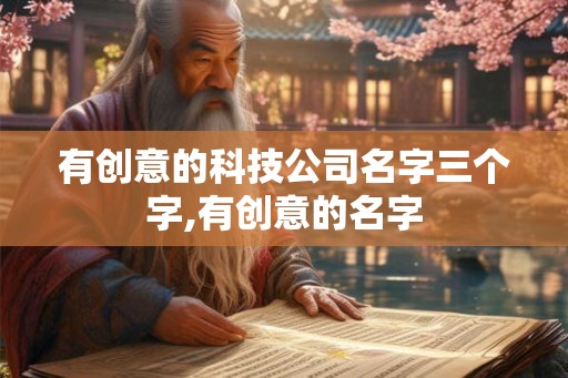 有创意的科技公司名字三个字,有创意的名字