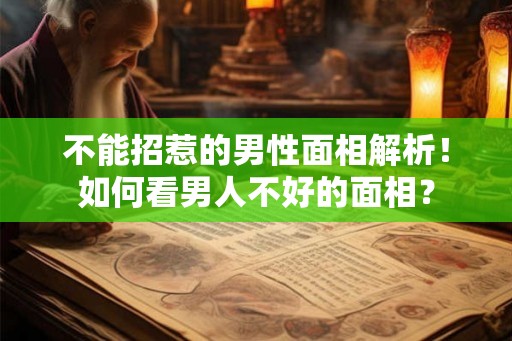 不能招惹的男性面相解析！如何看男人不好的面相？