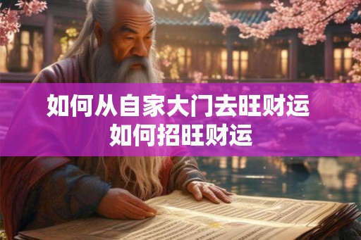 如何从自家大门去旺财运 如何招旺财运