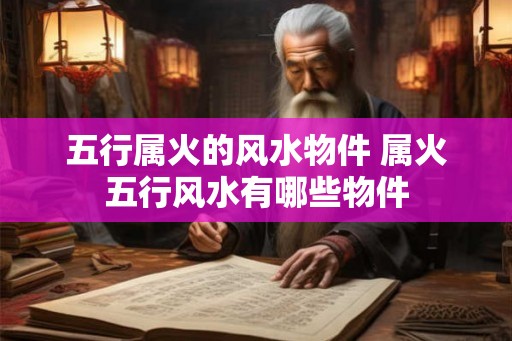 五行属火的风水物件 属火五行风水有哪些物件
