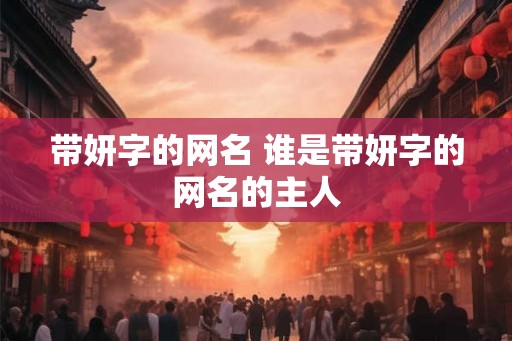 带妍字的网名 谁是带妍字的网名的主人