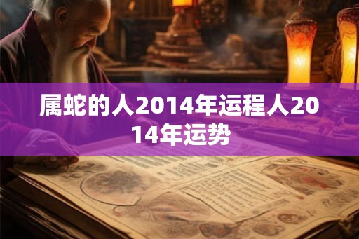 属蛇的人2014年运程人2014年运势