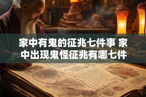 家中有鬼的征兆七件事 家中出现鬼怪征兆有哪七件