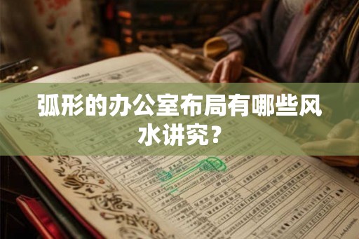 弧形的办公室布局有哪些风水讲究？