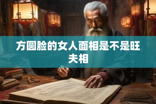 方圆脸的女人面相是不是旺夫相