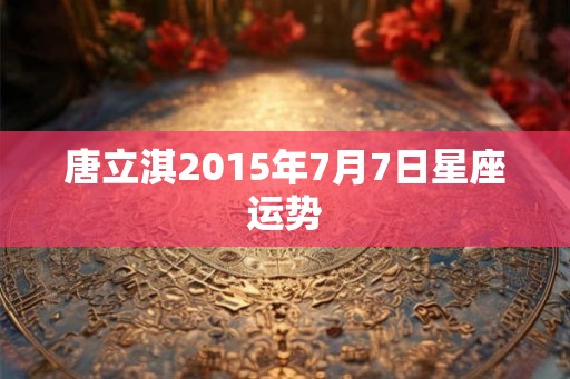 唐立淇2015年7月7日星座运势