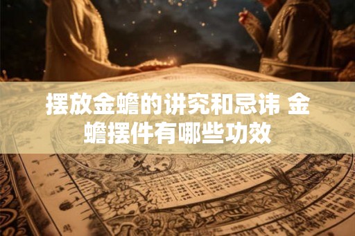 摆放金蟾的讲究和忌讳 金蟾摆件有哪些功效