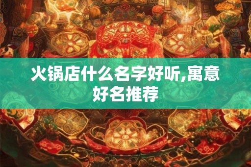 火锅店什么名字好听,寓意好名推荐