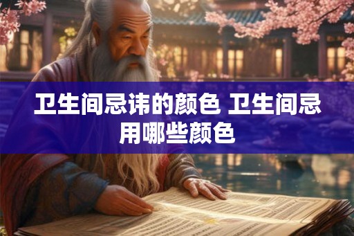 卫生间忌讳的颜色 卫生间忌用哪些颜色