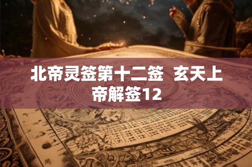 北帝灵签第十二签  玄天上帝解签12