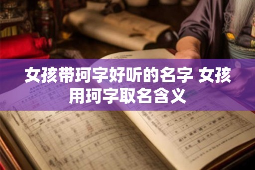 女孩带珂字好听的名字 女孩用珂字取名含义