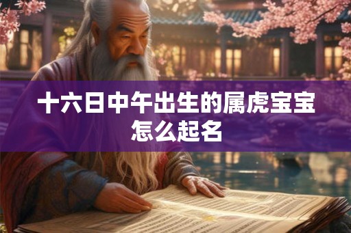 十六日中午出生的属虎宝宝怎么起名