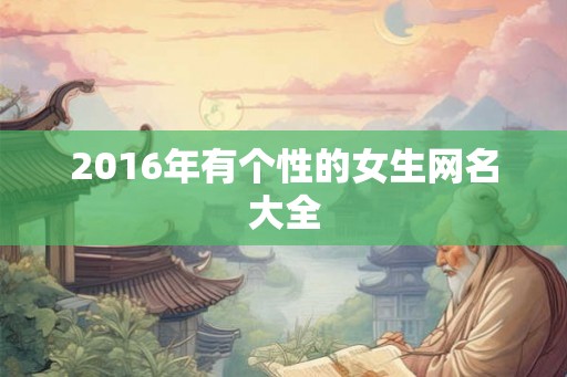 2016年有个性的女生网名大全
