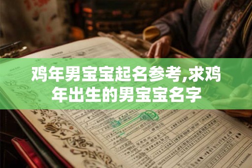 鸡年男宝宝起名参考,求鸡年出生的男宝宝名字