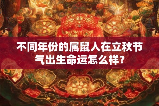 不同年份的属鼠人在立秋节气出生命运怎么样？