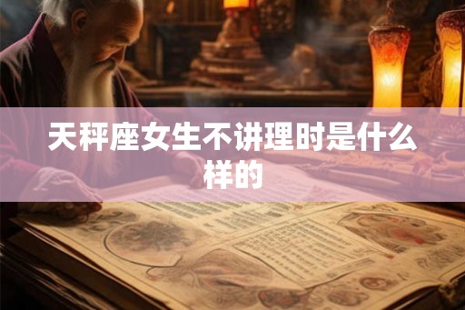 天秤座女生不讲理时是什么样的