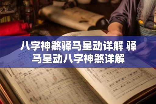 八字神煞驿马星动详解 驿马星动八字神煞详解 八字神煞驿马星动详解 驿马星动八字神煞详解